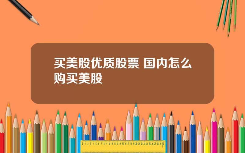 买美股优质股票 国内怎么购买美股